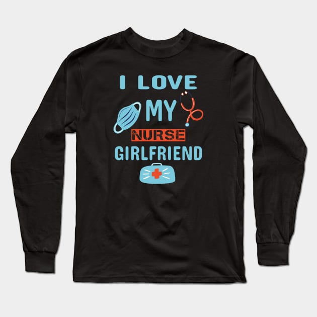 I love My Nurse Girlfriend Long Sleeve T-Shirt by ArtfulDesign